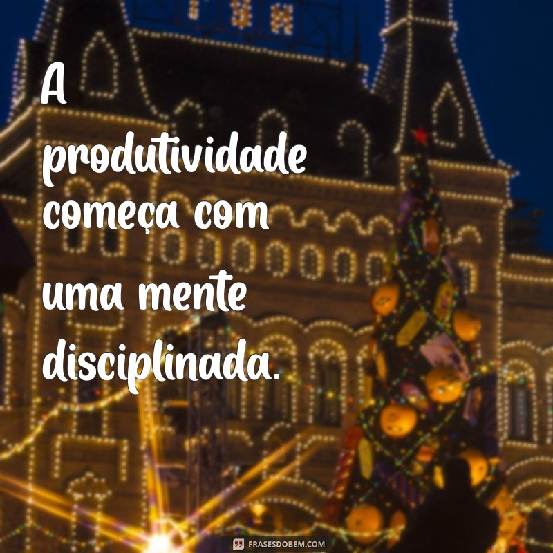 Frases Inspiradoras de Foco e Disciplina para Aumentar Sua Produtividade 