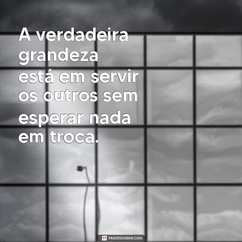 Frases Inspiradoras sobre Servir: Reflexões que Transformam 