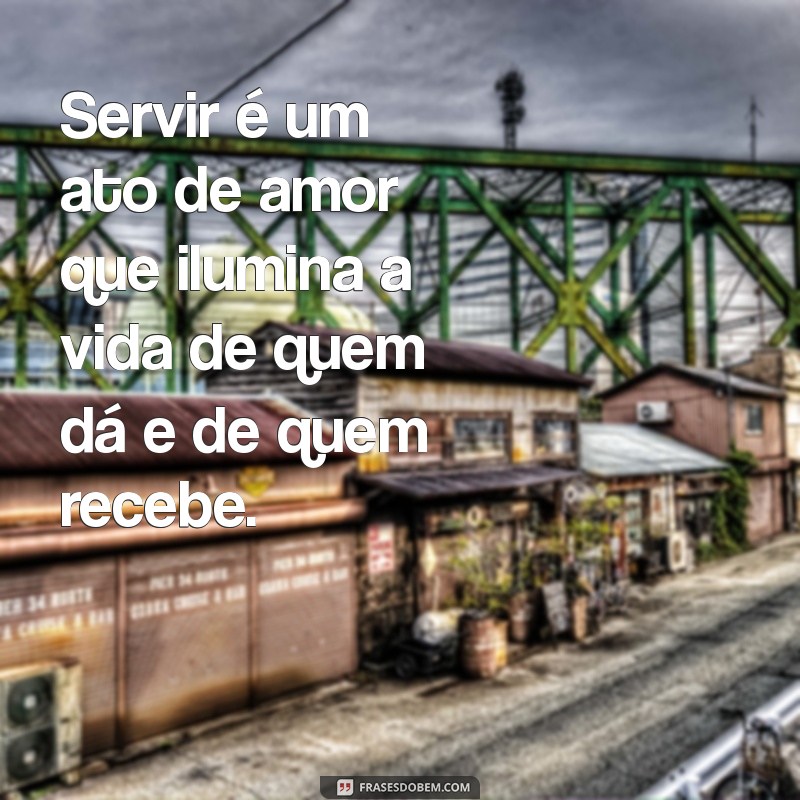 Frases Inspiradoras sobre Servir: Reflexões que Transformam 