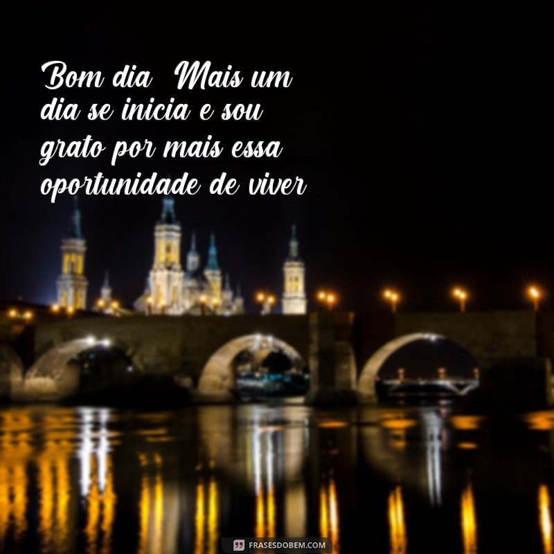 frases oração da manhã de hoje Bom dia! Mais um dia se inicia e sou grato por mais essa oportunidade de viver.