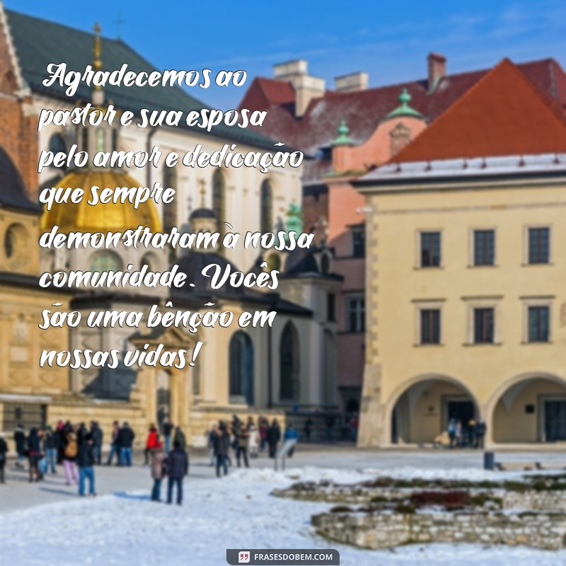 mensagem de agradecimento ao pastor e sua esposa Agradecemos ao pastor e sua esposa pelo amor e dedicação que sempre demonstraram à nossa comunidade. Vocês são uma bênção em nossas vidas!