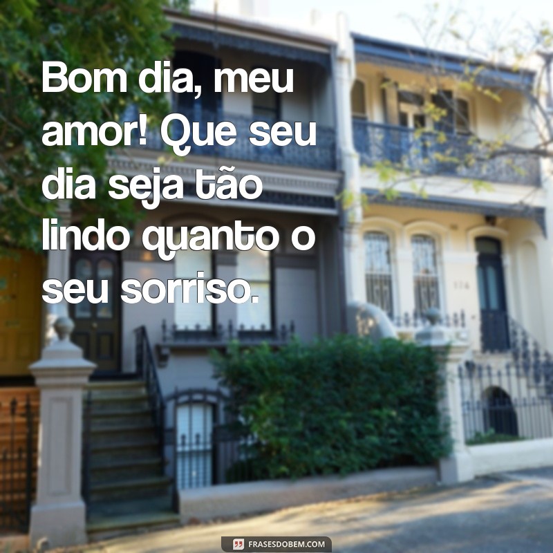 frases de bom dia pra esposa Bom dia, meu amor! Que seu dia seja tão lindo quanto o seu sorriso.