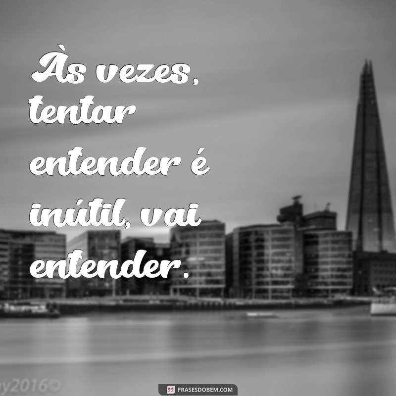 Desvende o significado por trás das melhores frases - Vai entender! 