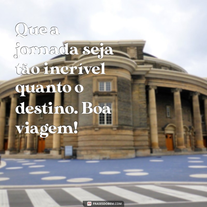 Mensagens Inspiradoras para Desejar uma Boa Viagem 