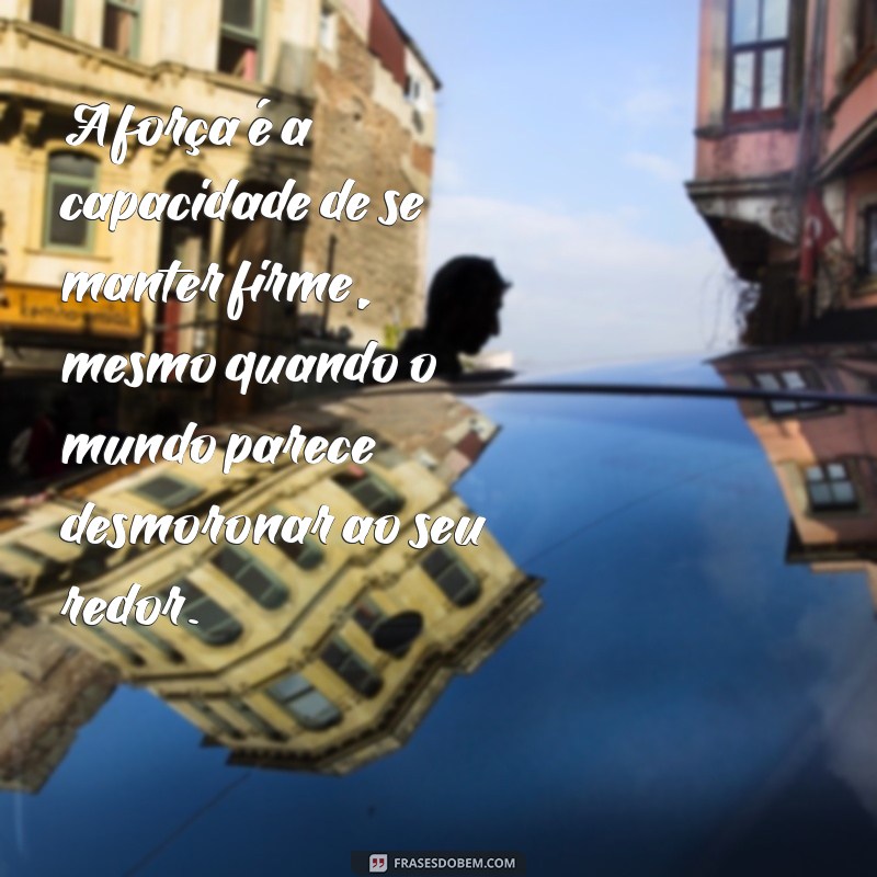 Frases Inspiradoras para Fortalecer Sua Coragem em Todos os Momentos 