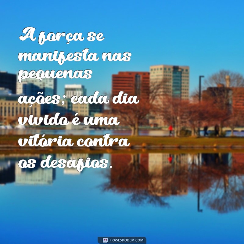 Frases Inspiradoras para Fortalecer Sua Coragem em Todos os Momentos 