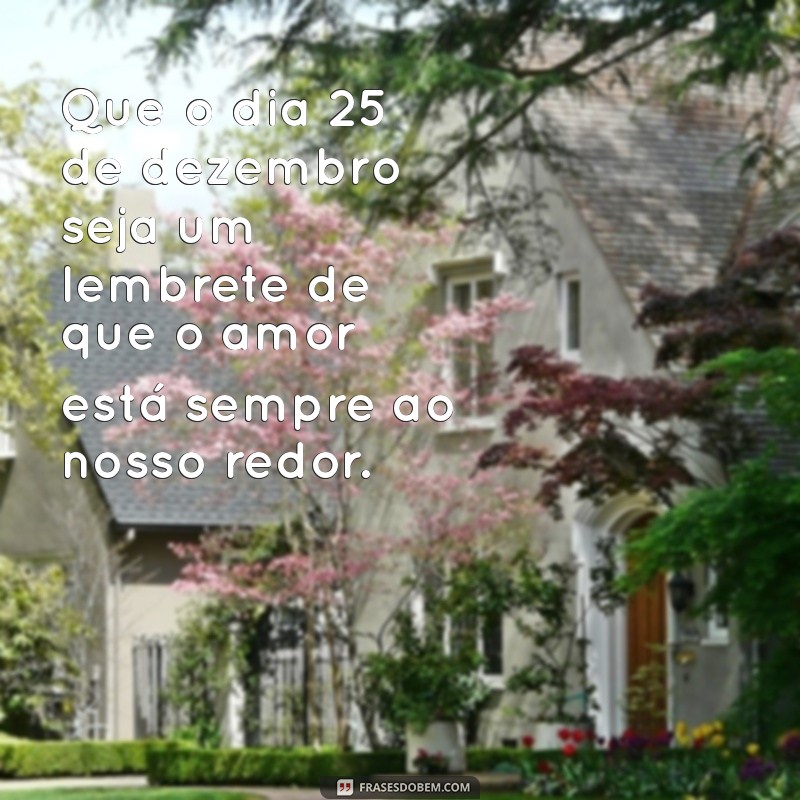 Mensagens Inspiradoras para o Dia 25 de Dezembro: Celebre o Natal com Amor e Esperança 