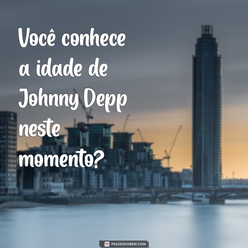 Descubra a Idade de Johnny Depp: Curiosidades e Fatos Sobre o Ator 