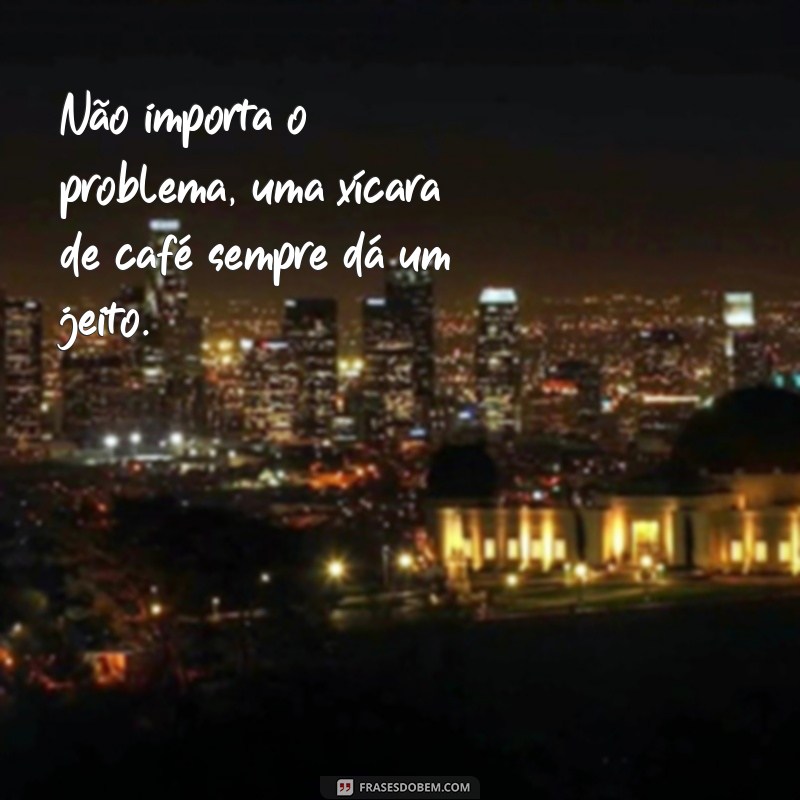 Descubra as melhores frases para acompanhar sua xícara de café 