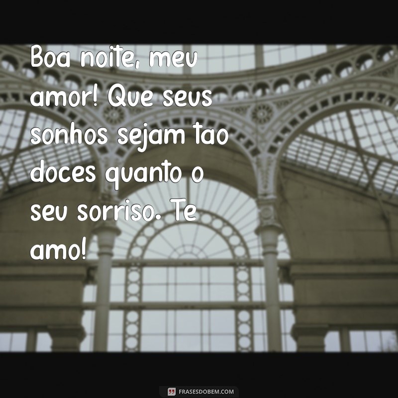 texto de boa noite para namorada whatsapp Boa noite, meu amor! Que seus sonhos sejam tão doces quanto o seu sorriso. Te amo!