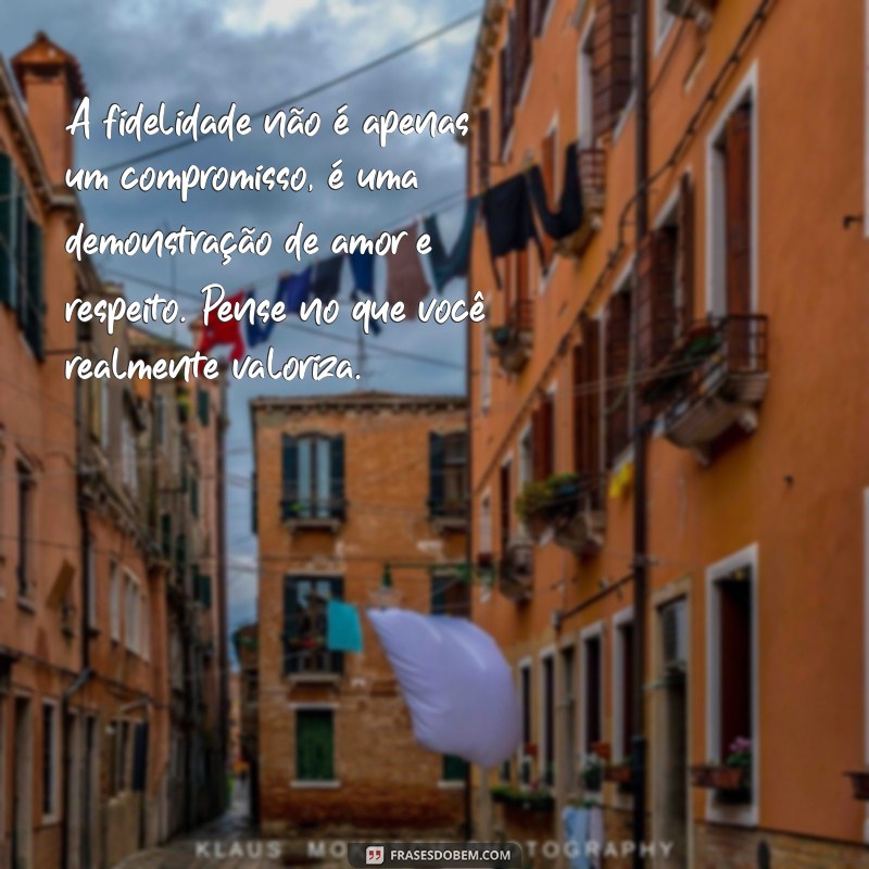 mensagem para marido infiel refletir A fidelidade não é apenas um compromisso, é uma demonstração de amor e respeito. Pense no que você realmente valoriza.