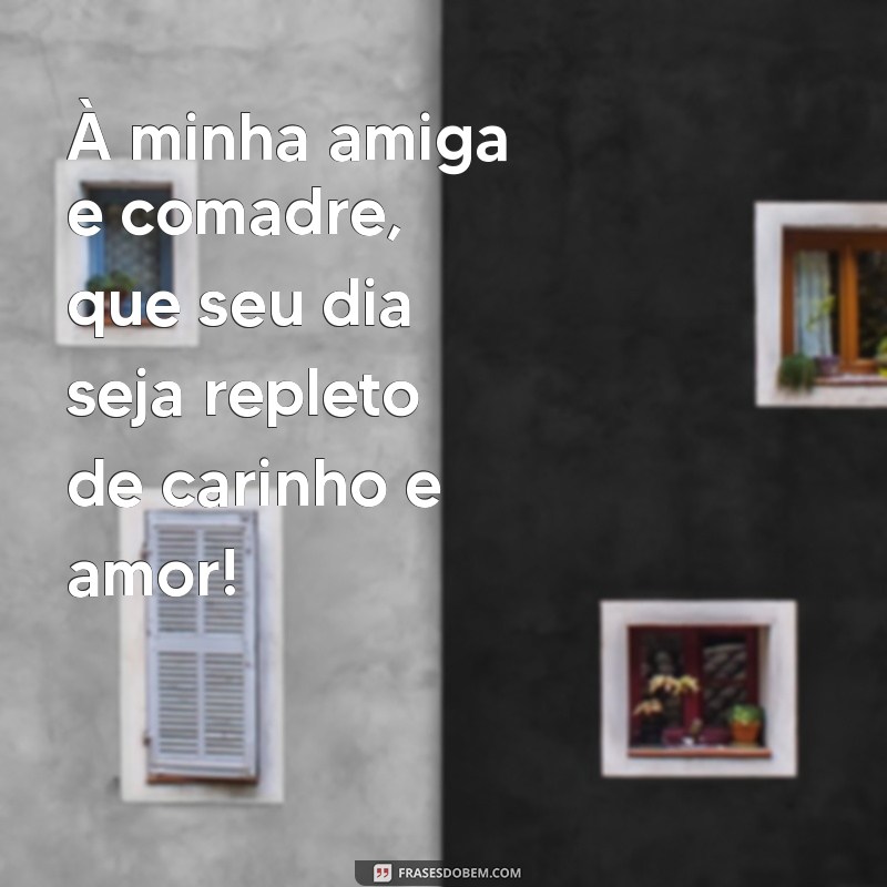 Mensagens Inspiradoras para Celebrar o Aniversário da Sua Amiga e Comadre 