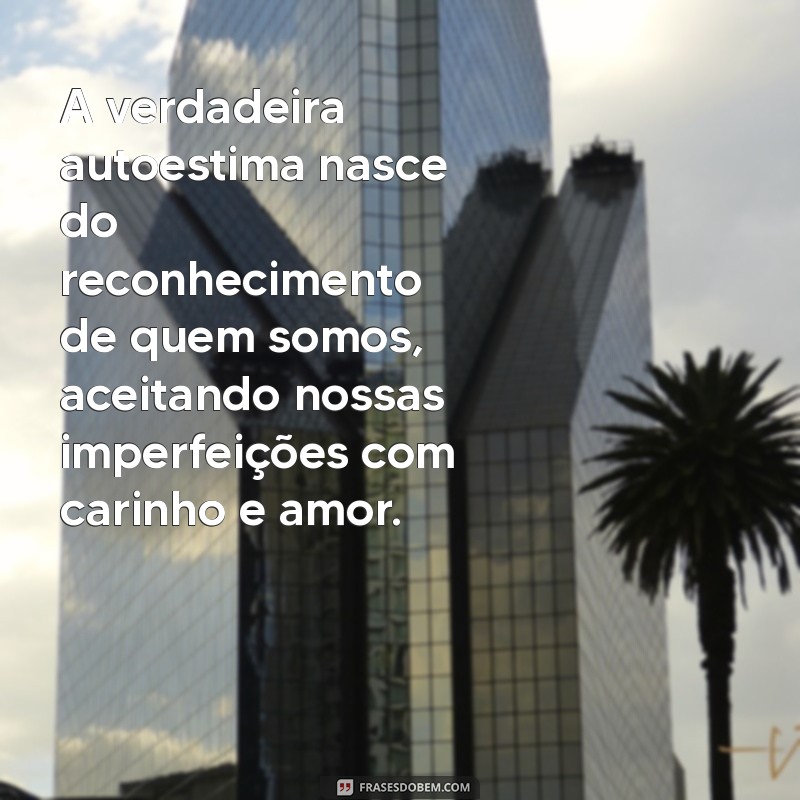 autoestima texto A verdadeira autoestima nasce do reconhecimento de quem somos, aceitando nossas imperfeições com carinho e amor.