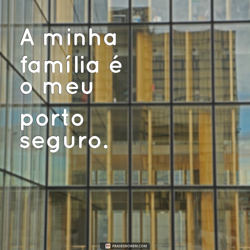 a minha família A minha família é o meu porto seguro.