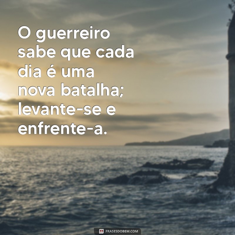 Frases Inspiradoras de Guerreiros: Motivação e Coragem para Vencer Desafios 