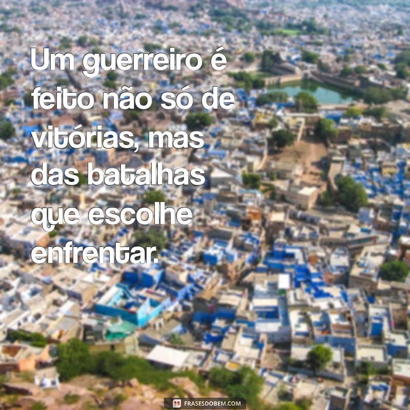 Frases Inspiradoras de Guerreiros: Motivação e Coragem para Vencer Desafios 