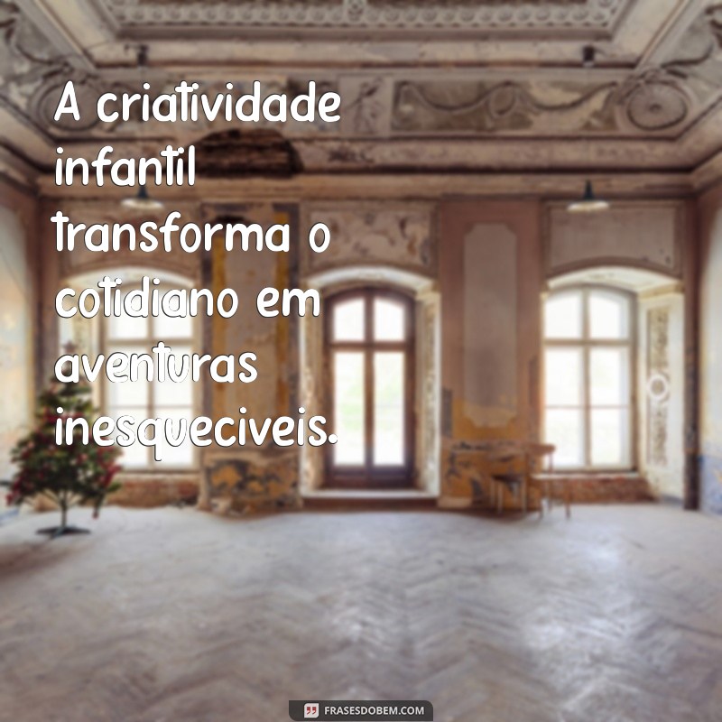 Descubra Frases Inspiradoras sobre Criatividade Infantil para Estimular a Imaginação das Crianças 