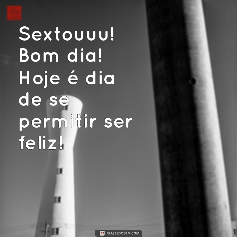 26 Frases Inspiradoras para Celebrar o Sextouuu com um Bom Dia 