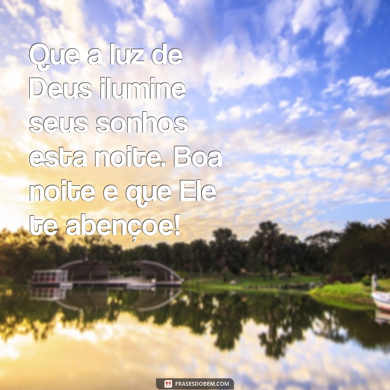 mensagem de boa noite deus te abençoe Que a luz de Deus ilumine seus sonhos esta noite. Boa noite e que Ele te abençoe!