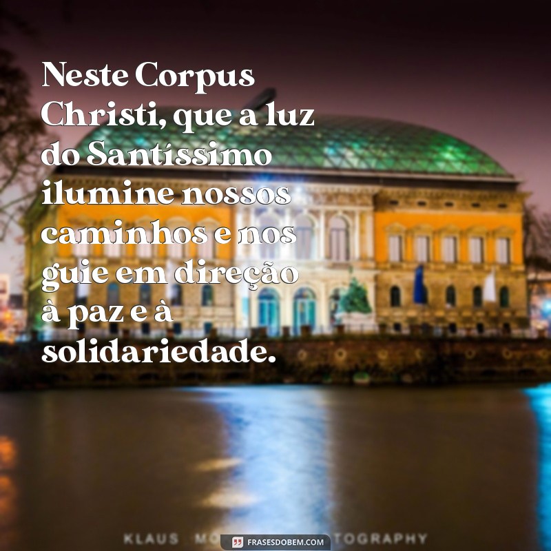 mensagem corpus christi 2023 Neste Corpus Christi, que a luz do Santíssimo ilumine nossos caminhos e nos guie em direção à paz e à solidariedade.