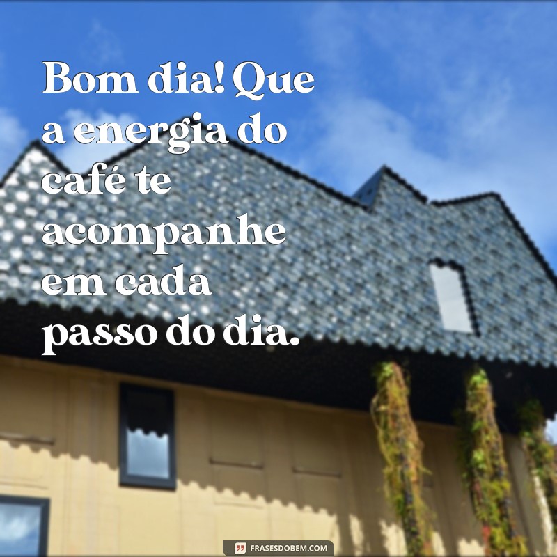 224 Frases Inspiradoras de Bom Dia para Apreciar com seu Café 