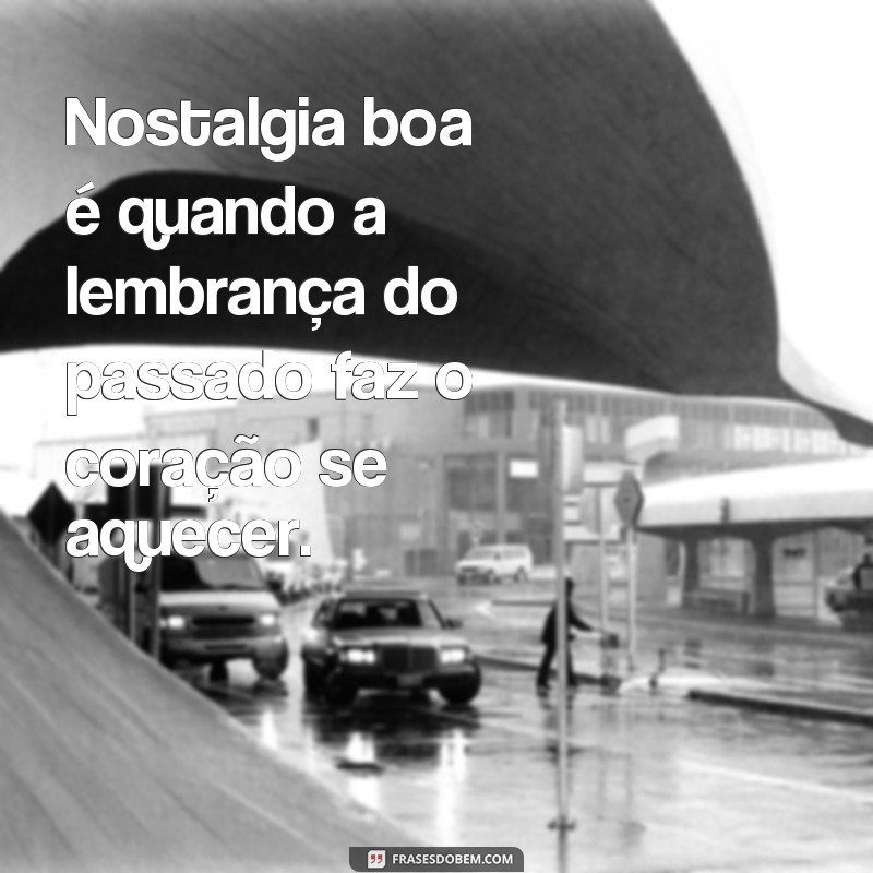 Reviva as melhores lembranças com as melhores frases de nostalgia 