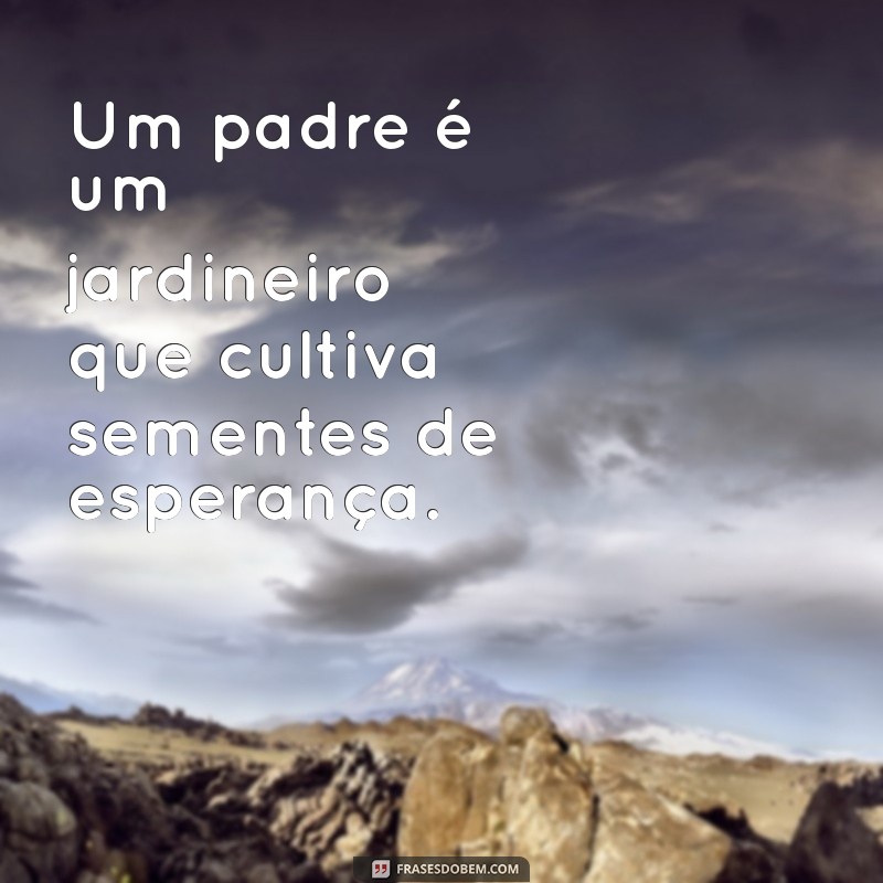 Frases Inspiradoras para Celebrar o Dia do Padre 