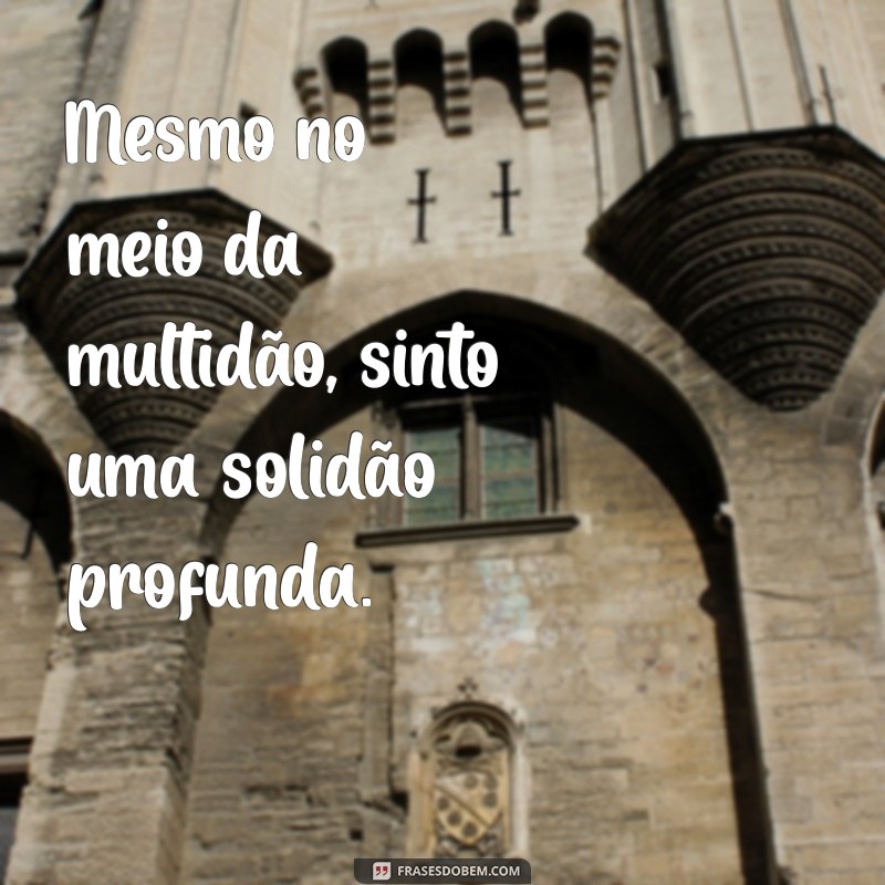 Frases Impactantes para Refletir sobre a Tristeza e a Solidão 