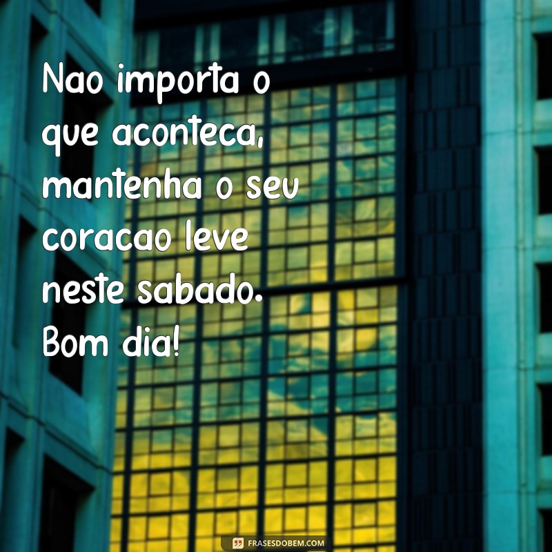 Comece o seu sábado com as melhores frases de bom dia! 