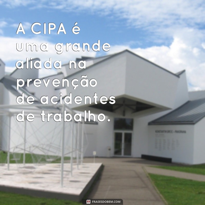 frases de cipa A CIPA é uma grande aliada na prevenção de acidentes de trabalho.