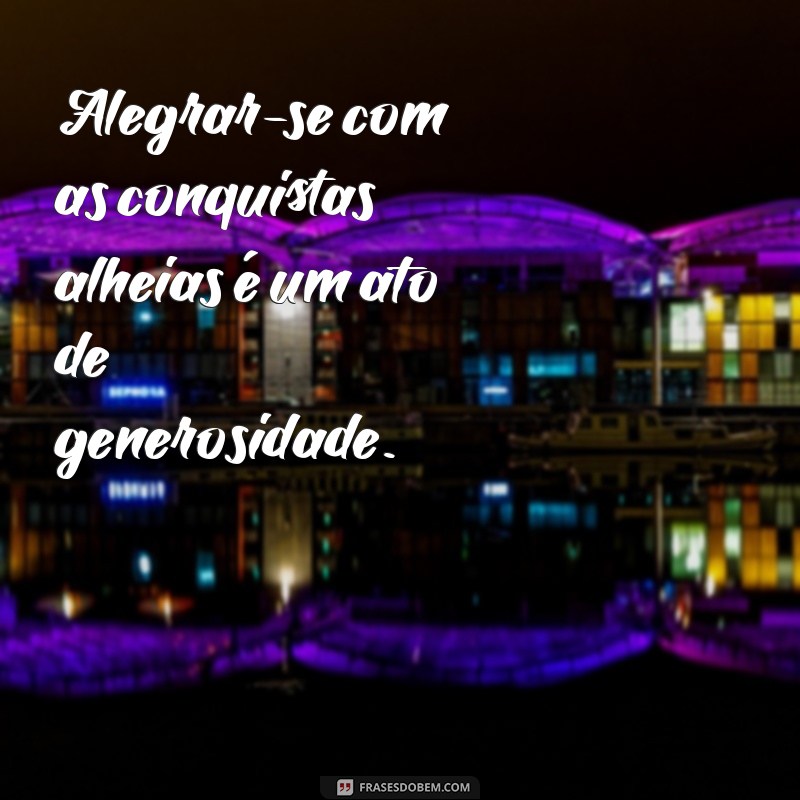 Frases Inspiradoras para Celebrar a Felicidade Alheia 