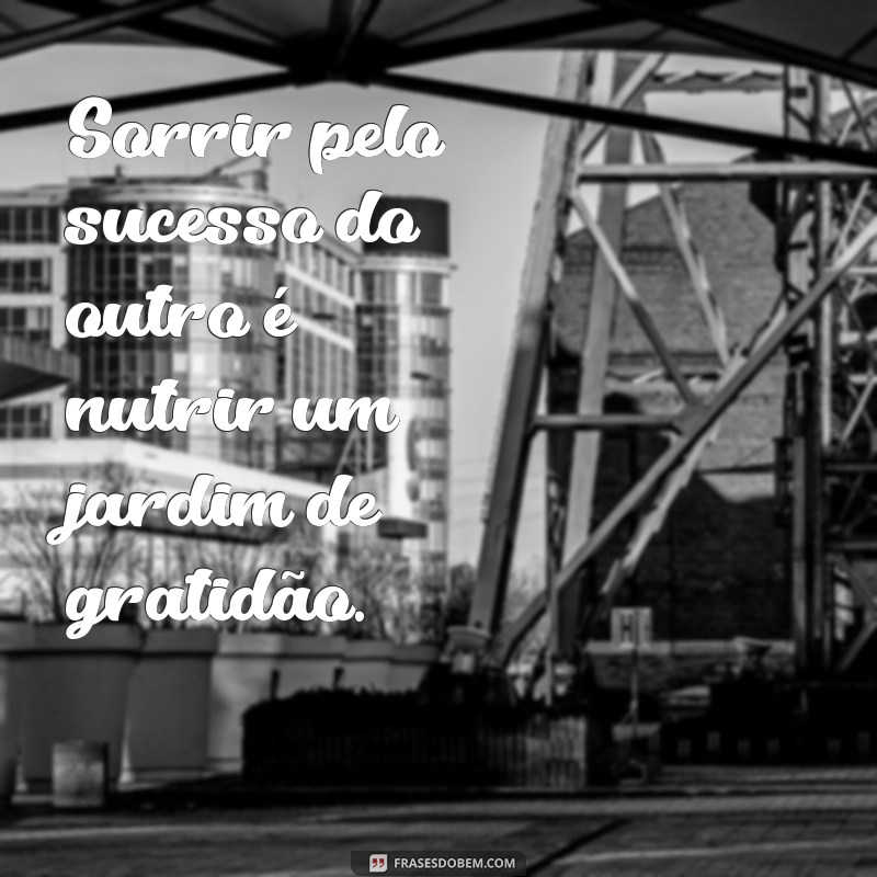 Frases Inspiradoras para Celebrar a Felicidade Alheia 