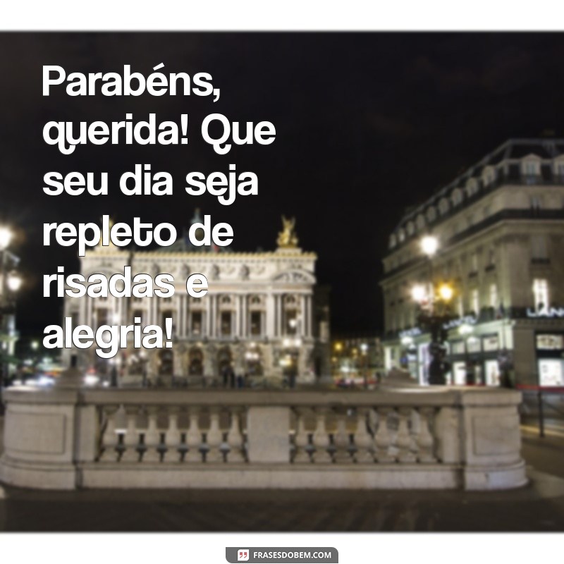mensagem de aniversário para amiga da minha filha Parabéns, querida! Que seu dia seja repleto de risadas e alegria!