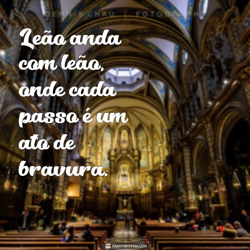 Frases Inspiradoras: A Sabedoria de Leão Anda com Leão 