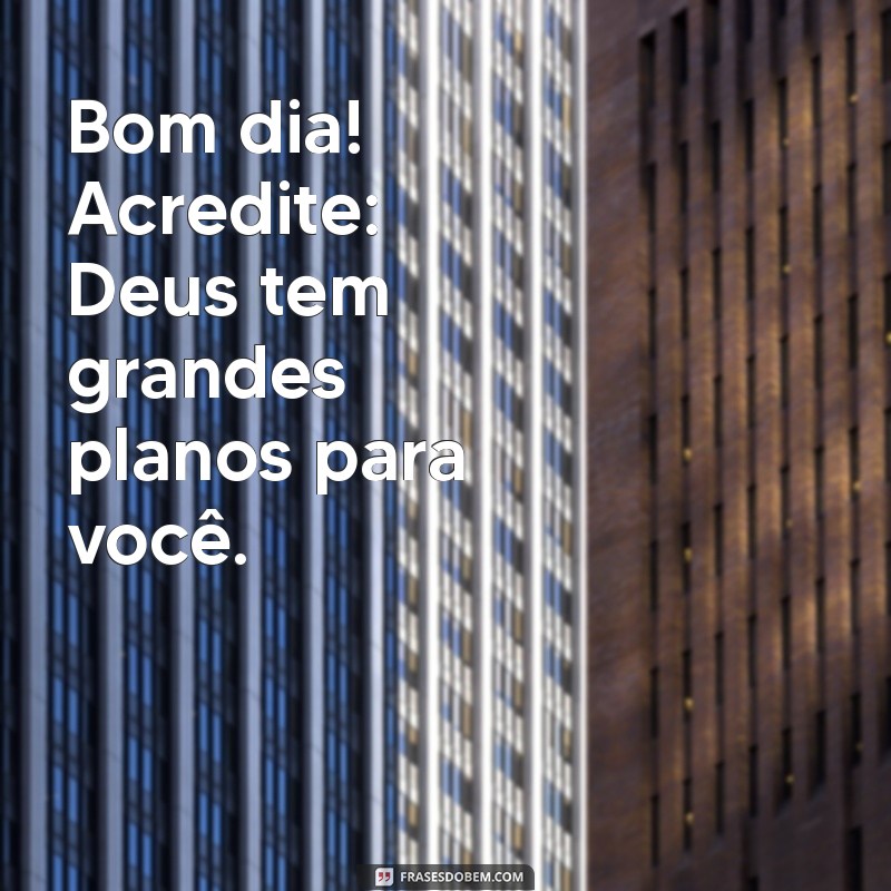 Bom Dia: Mensagens Inspiradoras com Deus no Coração para Começar o Dia 