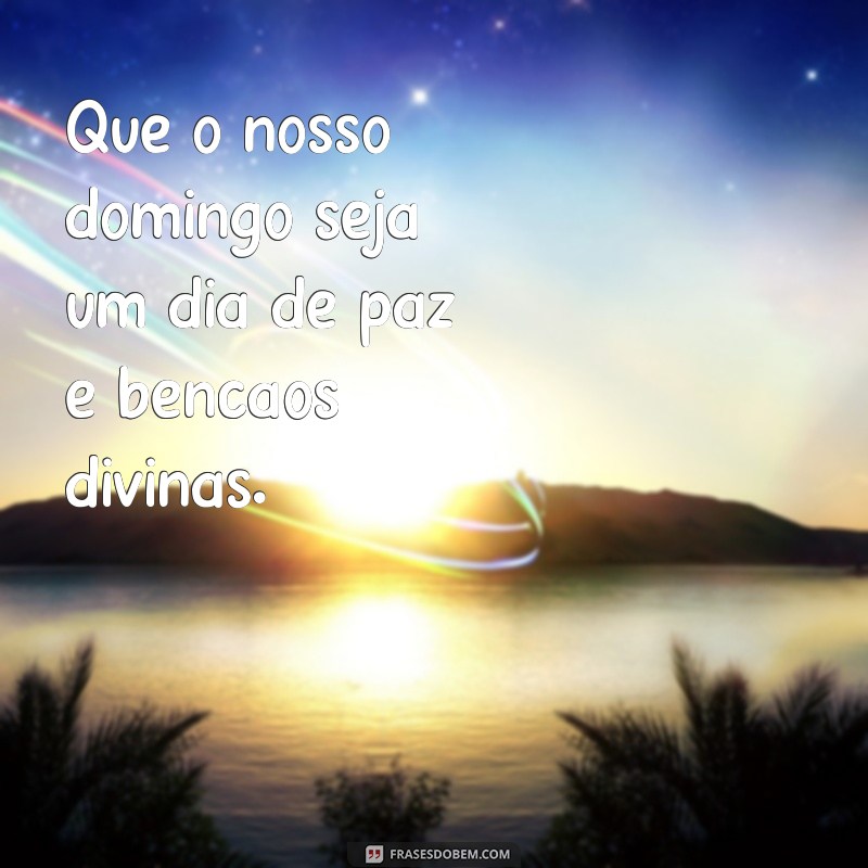 que o nosso domingo seja abençoado por deus Que o nosso domingo seja um dia de paz e bênçãos divinas.