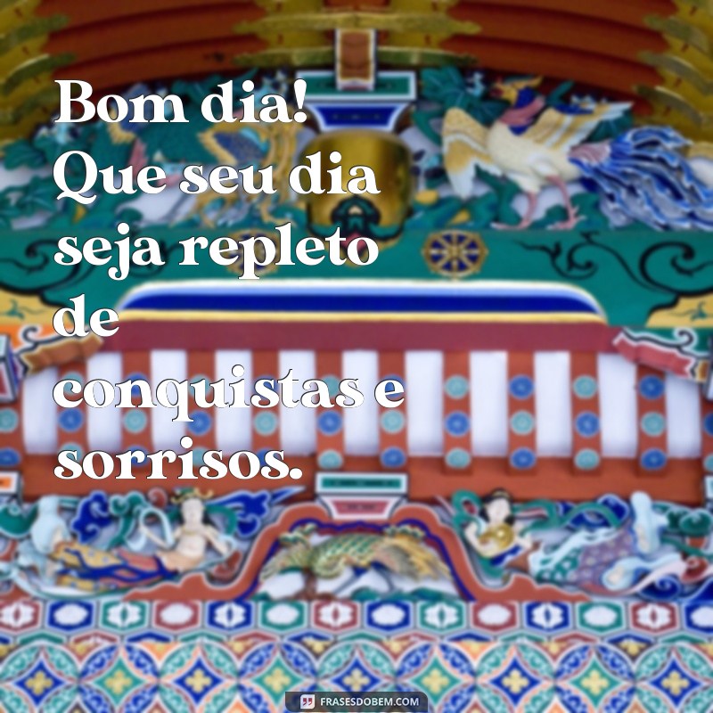 frases de bom dia clientes Bom dia! Que seu dia seja repleto de conquistas e sorrisos.