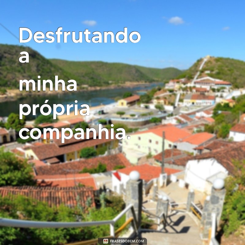 Frases Inspiradoras para Fotos Sozinha: Mostre Seu Poder e Autoconfiança 