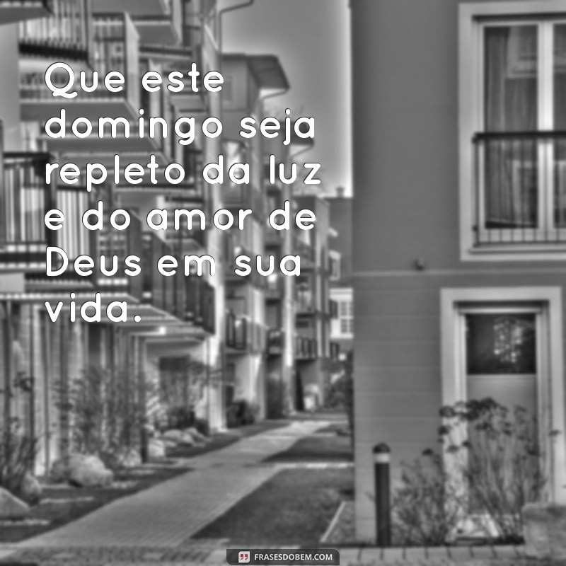 frases de feliz domingo com deus Que este domingo seja repleto da luz e do amor de Deus em sua vida.