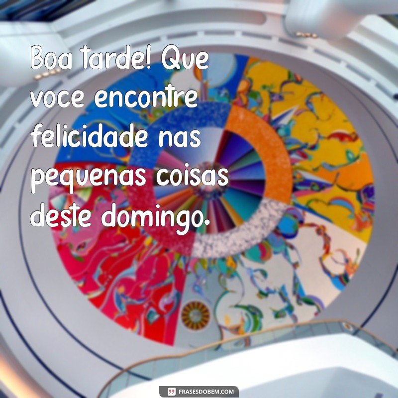 Frases Inspiradoras para Uma Boa Tarde e Um Ótimo Domingo 