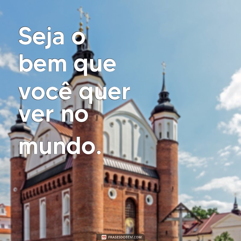 Descubra as melhores frases para espalhar o bem e inspirar mudanças positivas 