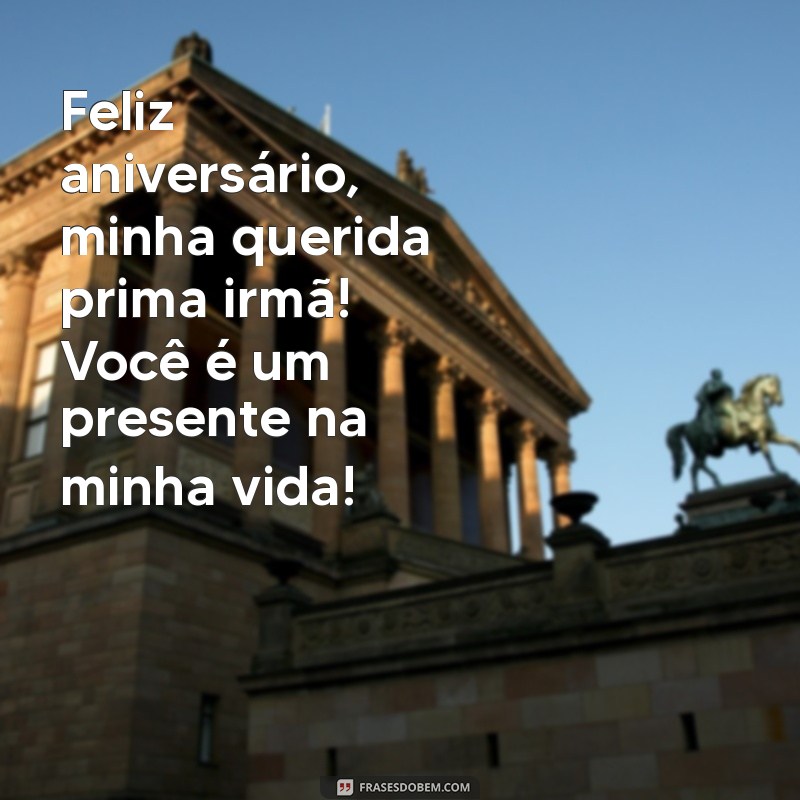 Mensagens e Frases Criativas para Felicitar sua Prima Irmã no Aniversário 