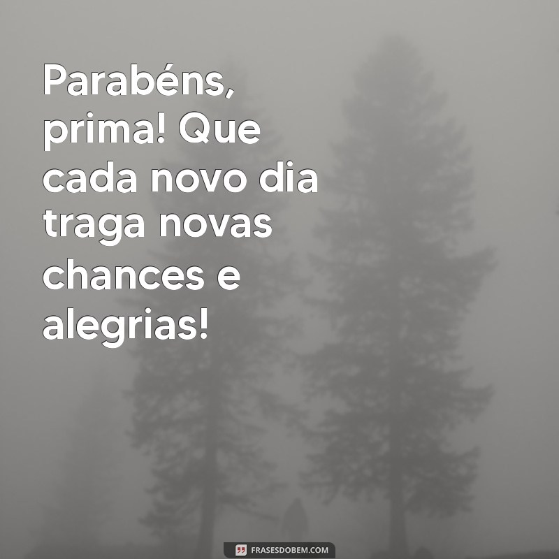 Mensagens e Frases Criativas para Felicitar sua Prima Irmã no Aniversário 