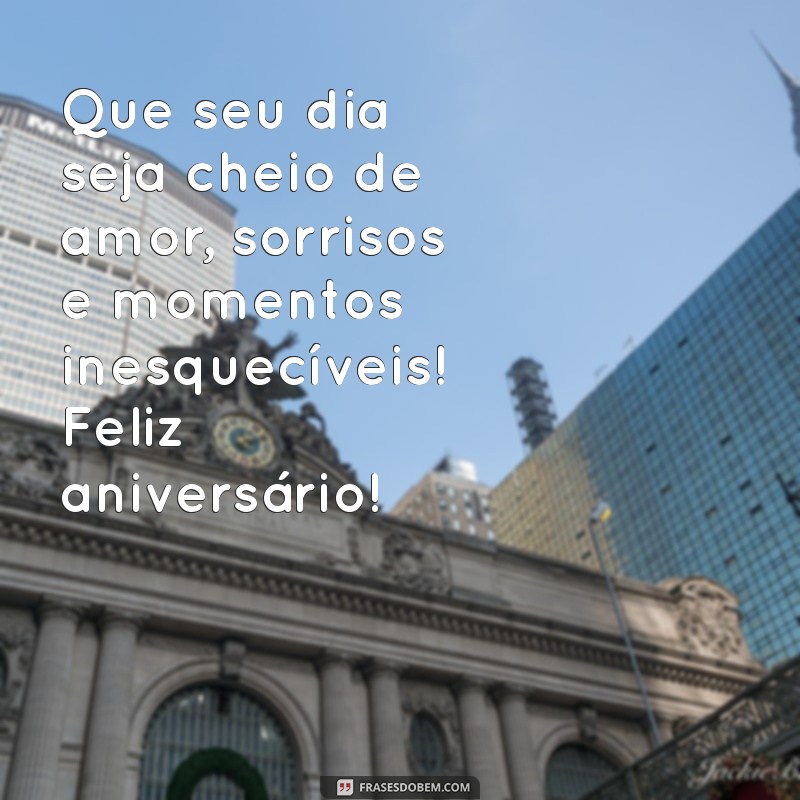 mensagem de feliz aniversário para pessoa querida Que seu dia seja cheio de amor, sorrisos e momentos inesquecíveis! Feliz aniversário!