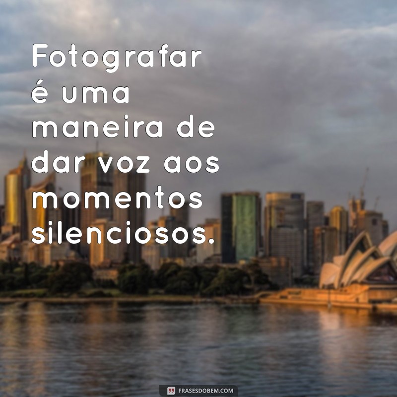 Capturando Momentos: As Melhores Frases sobre Fotografia para Inspirar Sua Arte 