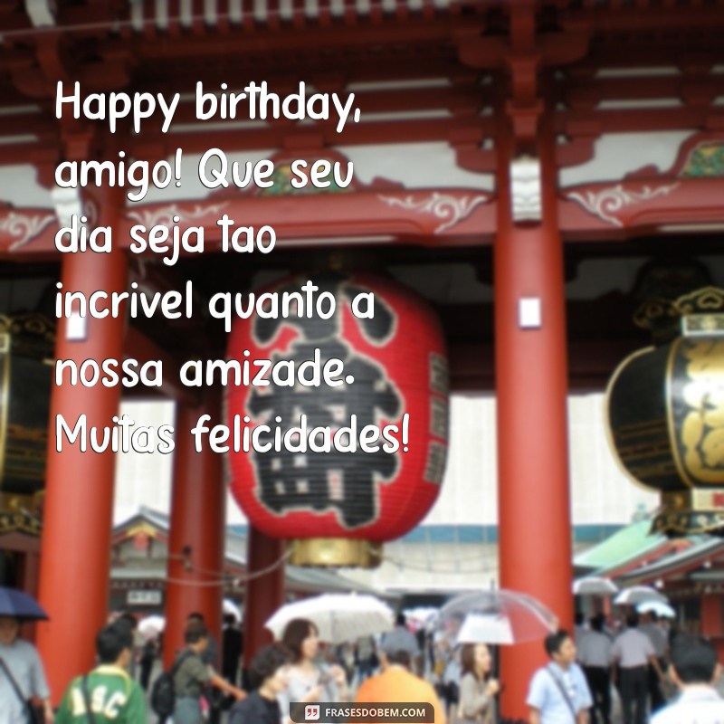 mensagem aniversário para um amigo Happy birthday, amigo! Que seu dia seja tão incrível quanto a nossa amizade. Muitas felicidades!