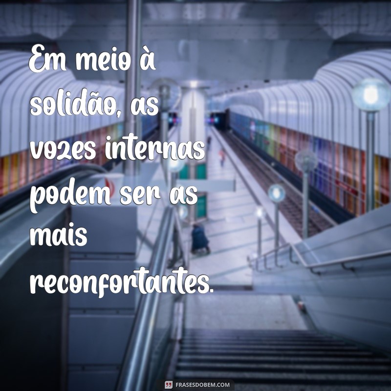 Frases Inspiradoras para Enfrentar a Solidão e Encontrar a Paz Interior 