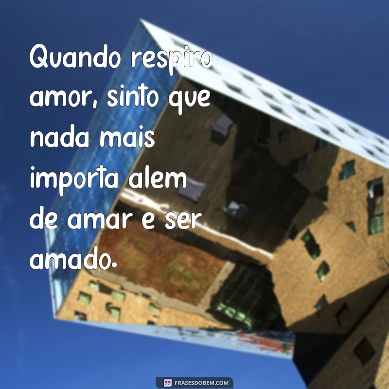 Descubra as mais belas frases sobre a respiração do amor 