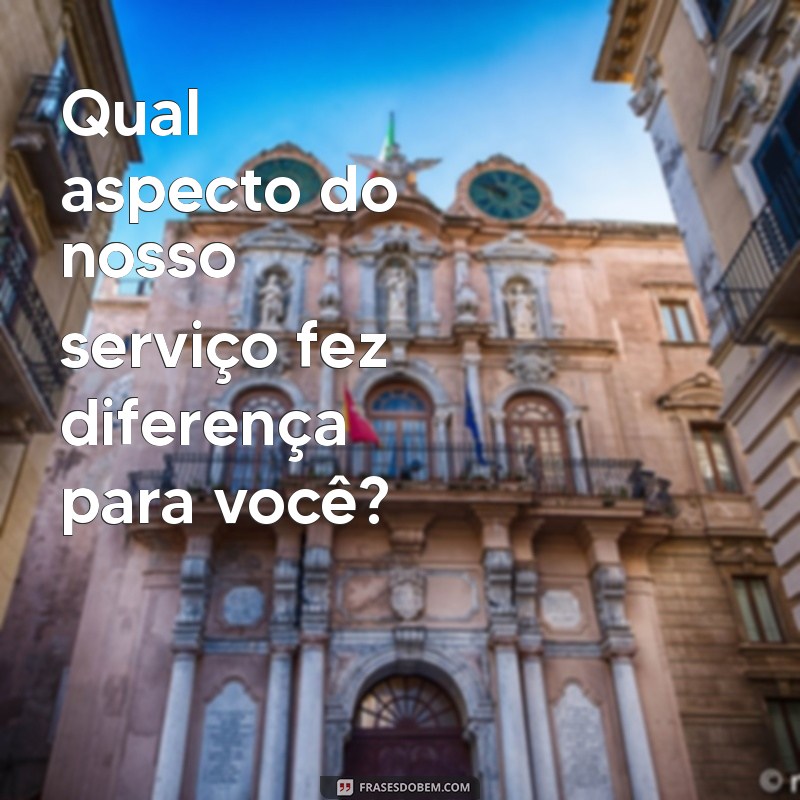 Melhores Frases para Pesquisa de Satisfação: Aumente o Engajamento e a Qualidade do Seu Feedback 