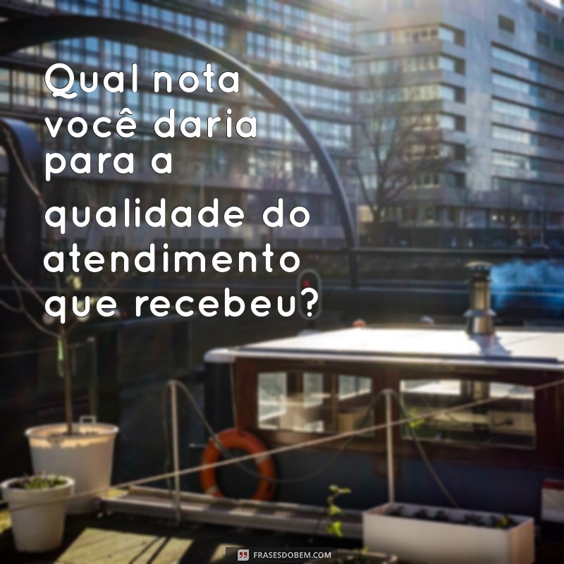 Melhores Frases para Pesquisa de Satisfação: Aumente o Engajamento e a Qualidade do Seu Feedback 